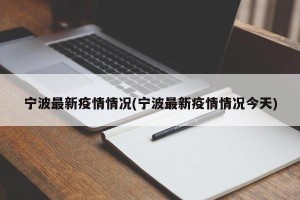 宁波最新疫情情况(宁波最新疫情情况今天)