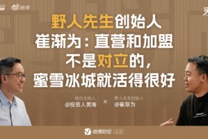 野人先生创始人崔渐为：直营和加盟不是对立的，蜜雪冰城就活得很好