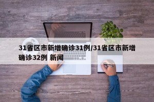 31省区市新增确诊31例/31省区市新增确诊32例 新闻
