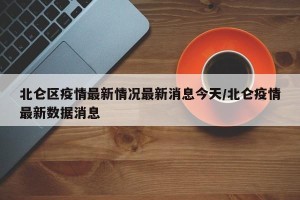 北仑区疫情最新情况最新消息今天/北仑疫情最新数据消息