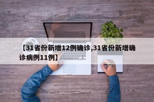【31省份新增12例确诊,31省份新增确诊病例11例】