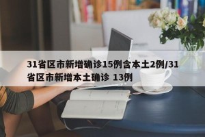 31省区市新增确诊15例含本土2例/31省区市新增本土确诊 13例