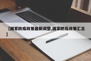 【国家防疫政策最新调整,国家防疫政策汇总】