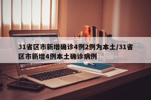 31省区市新增确诊4例2例为本土/31省区市新增4例本土确诊病例