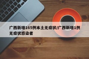广西新增165例本土无症状/广西新增1例无症状感染者