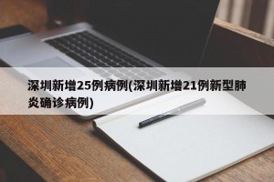 深圳新增25例病例(深圳新增21例新型肺炎确诊病例)