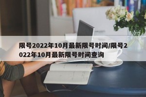 限号2022年10月最新限号时间/限号2022年10月最新限号时间查询