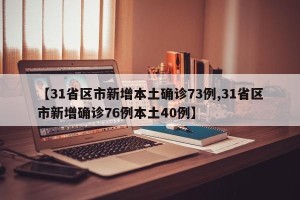 【31省区市新增本土确诊73例,31省区市新增确诊76例本土40例】