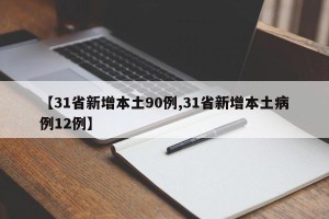 【31省新增本土90例,31省新增本土病例12例】