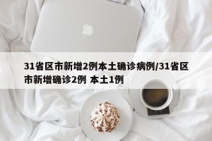 31省区市新增2例本土确诊病例/31省区市新增确诊2例 本土1例