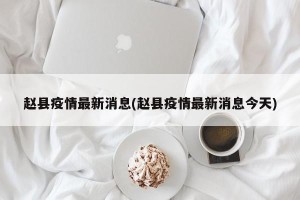 赵县疫情最新消息(赵县疫情最新消息今天)