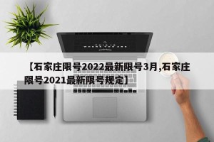 【石家庄限号2022最新限号3月,石家庄限号2021最新限号规定】