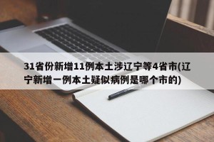 31省份新增11例本土涉辽宁等4省市(辽宁新增一例本土疑似病例是哪个市的)