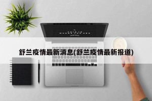 舒兰疫情最新消息(舒兰疫情最新报道)