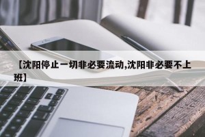 【沈阳停止一切非必要流动,沈阳非必要不上班】