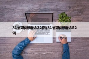 31省新增确诊22例/31省新增确诊52例