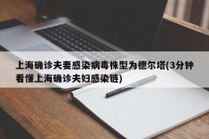 上海确诊夫妻感染病毒株型为德尔塔(3分钟看懂上海确诊夫妇感染链)