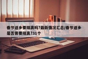 春节返乡要隔离吗?最新情况汇总/春节返乡是否需要隔离?31个