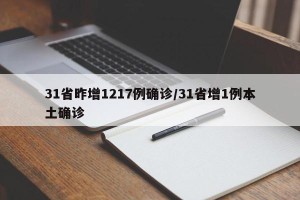 31省昨增1217例确诊/31省增1例本土确诊