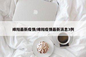 绵阳最新疫情/绵阳疫情最新消息3例