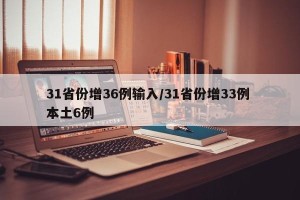 31省份增36例输入/31省份增33例 本土6例