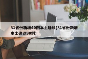 31省份新增40例本土确诊(31省份新增本土确诊90例)