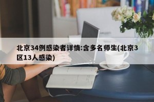 北京34例感染者详情:含多名师生(北京3区13人感染)