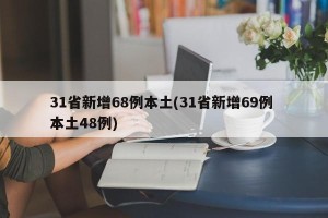 31省新增68例本土(31省新增69例 本土48例)