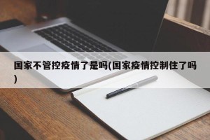 国家不管控疫情了是吗(国家疫情控制住了吗)
