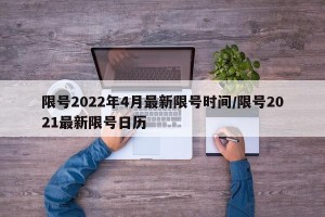 限号2022年4月最新限号时间/限号2021最新限号日历