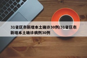 31省区市新增本土确诊30例/31省区市新增本土确诊病例30例