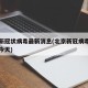北京新冠状病毒最新消息(北京新冠病毒最新消息今天)