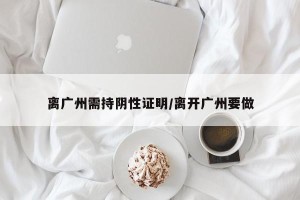 离广州需持阴性证明/离开广州要做