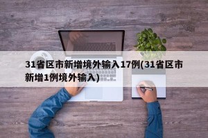 31省区市新增境外输入17例(31省区市新增1例境外输入)